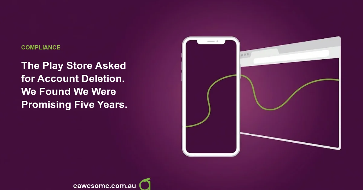The Play Store Asked for Account Deletion. We Found We Were Promising Five Years.