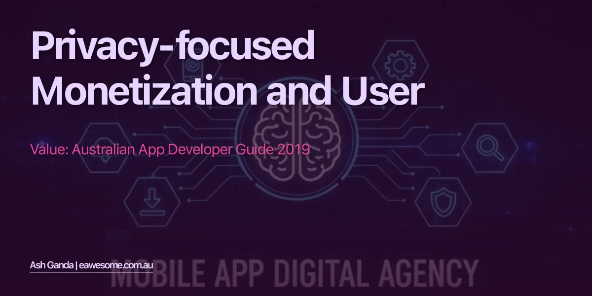 Privacy-Focused Monetization And User Value: Australian App Developer Guide 2019